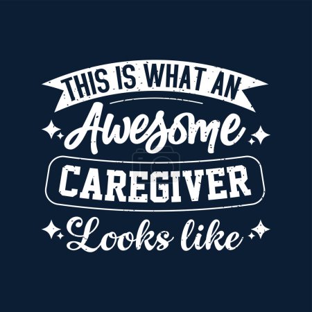 This is what an awesome caregiver looks like. Family caregivers typography tshirt, poster design template. T shirt design quote with vintage grunge.